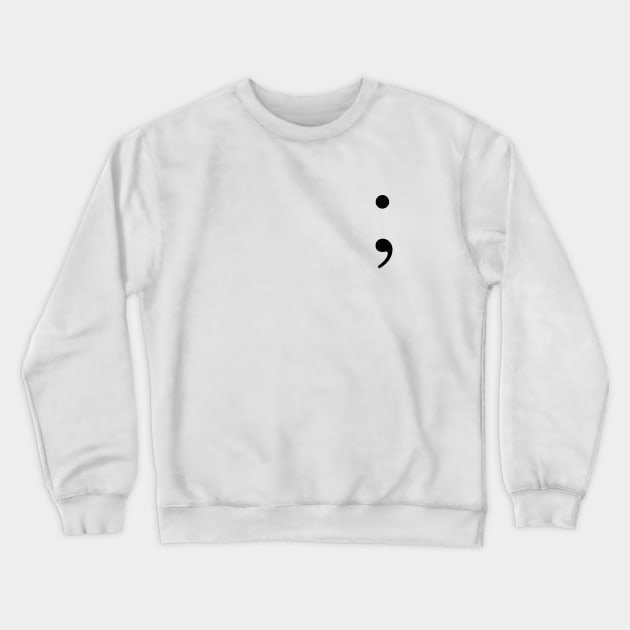 Semi Colon - Mental Health Awareness (Your Story Isn't Over). Crewneck Sweatshirt by JustSomeThings